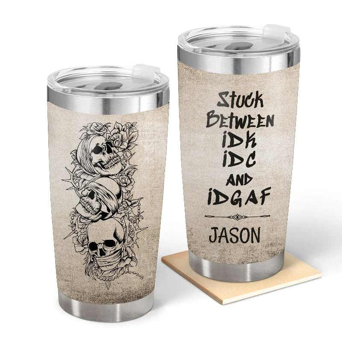 Stuck Between I Don't Know - Gift for yourself/friends - Personalized Skull Custom Tumbler