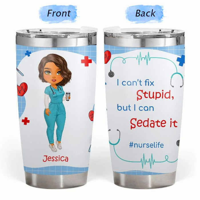 I Can't Fix Stupid But I Can Sedate It  - Gift for Nurses - Personalized Custom Tumbler
