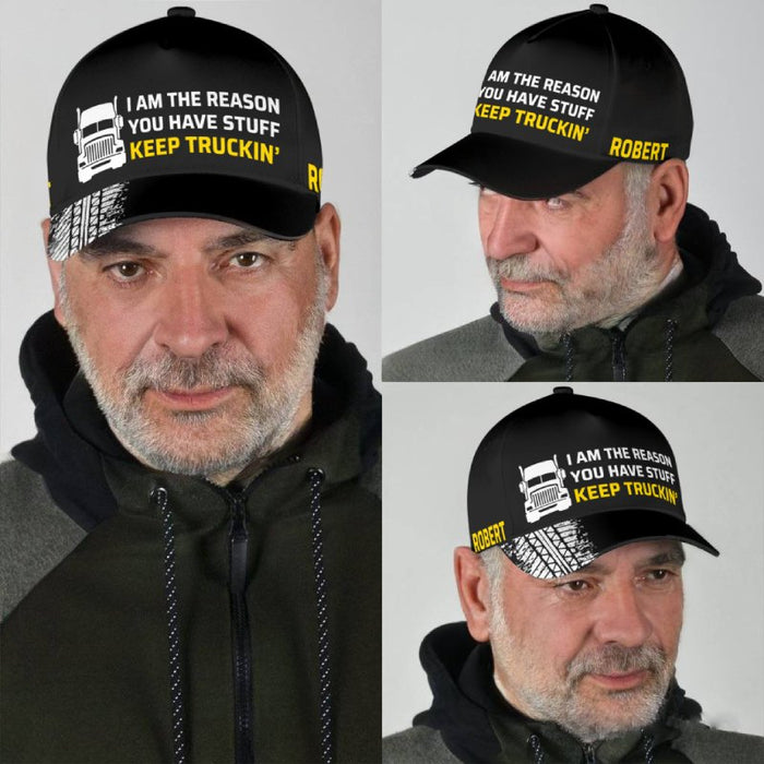 I Am The Reason You Have Stuff  - Gift for a Trucker  - Personalized Cap