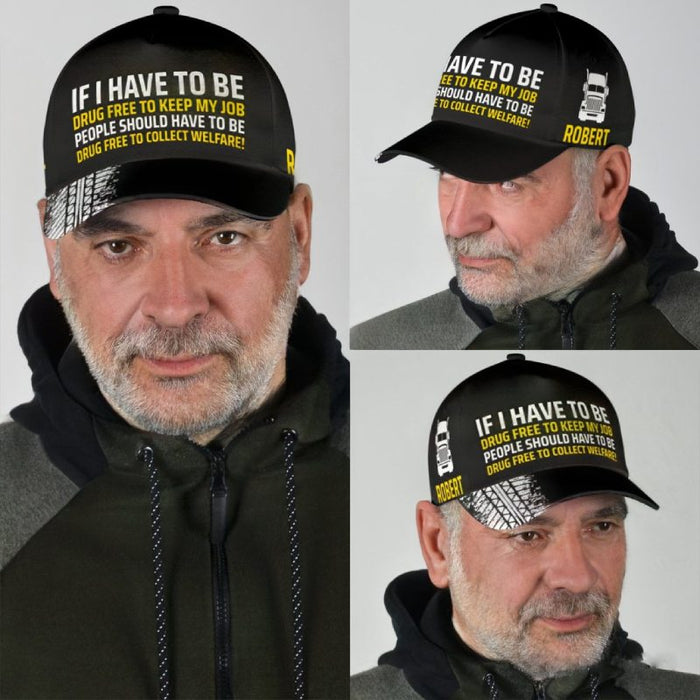 I Have To Be - Gift for a Trucker  - Personalized Cap