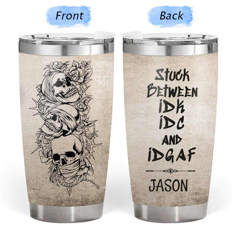 Stuck Between I Don't Know - Gift for yourself/friends - Personalized Skull Custom Tumbler
