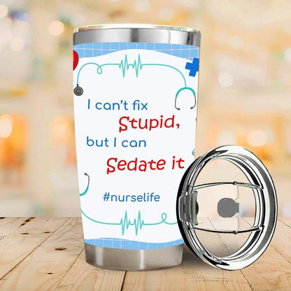 I Can't Fix Stupid But I Can Sedate It  - Gift for Nurses - Personalized Custom Tumbler