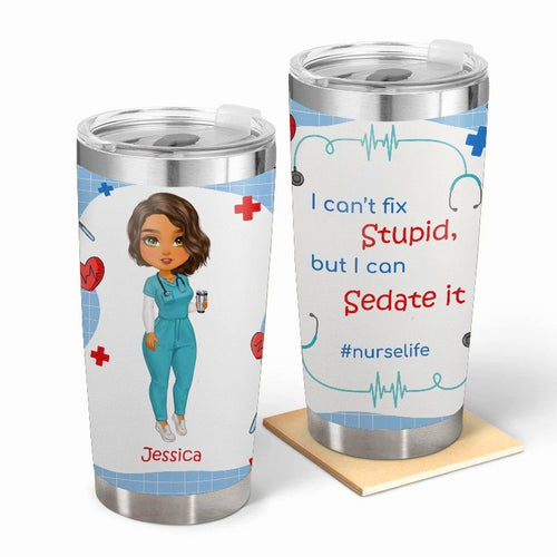 I Can't Fix Stupid But I Can Sedate It  - Gift for Nurses - Personalized Custom Tumbler