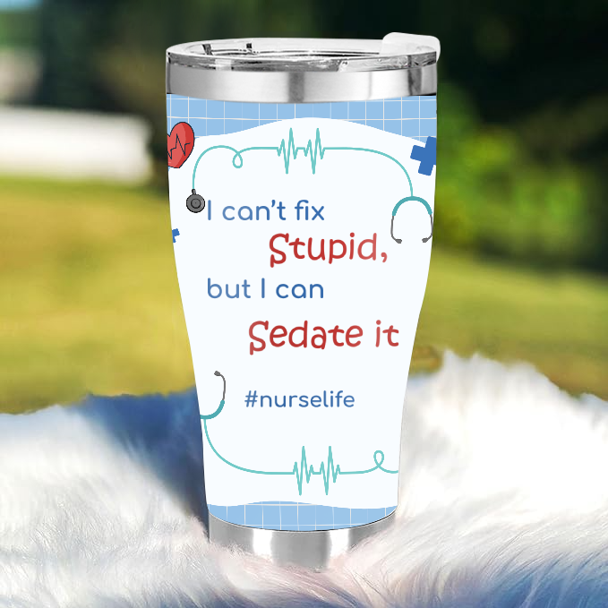I Can't Fix Stupid But I Can Sedate It  - Gift for Nurses - Personalized Custom Tumbler