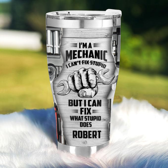 I'm a mechanic I can't fix stupid - Gift for a Mechanic - Personalized Custom Tumbler