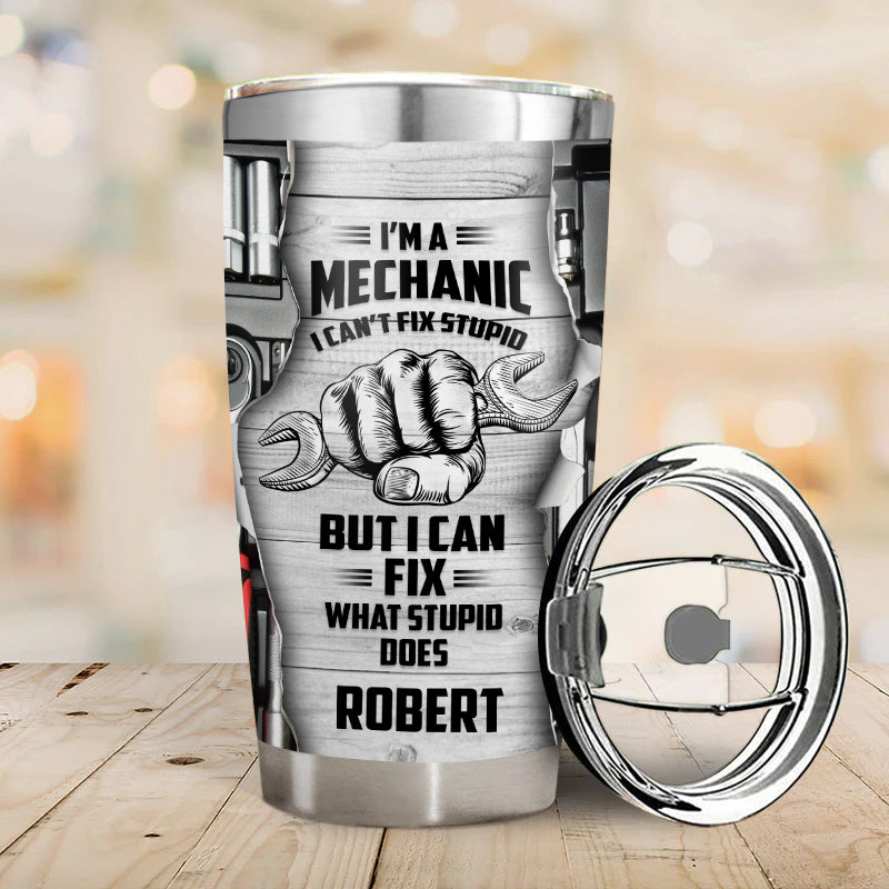 I'm a mechanic I can't fix stupid - Gift for a Mechanic - Personalized Custom Tumbler