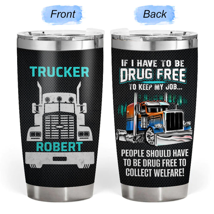 If I Have To Be - Gift for a Trucker - Personalized Custom Tumbler