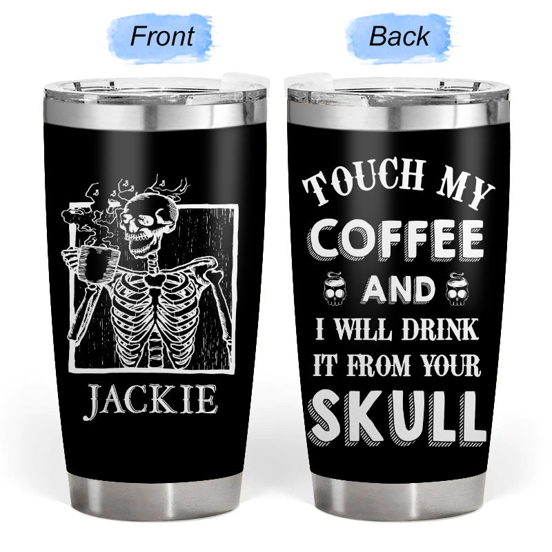 Touch my coffee - Gift for yourself/friends - Personalised Skull Custom Tumbler