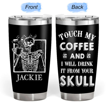 Touch my coffee - Gift for yourself/friends - Personalised Skull Custom Tumbler