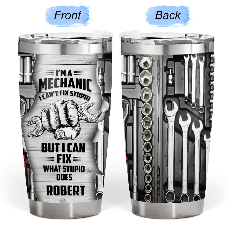 I'm a mechanic I can't fix stupid - Gift for a Mechanic - Personalized Custom Tumbler