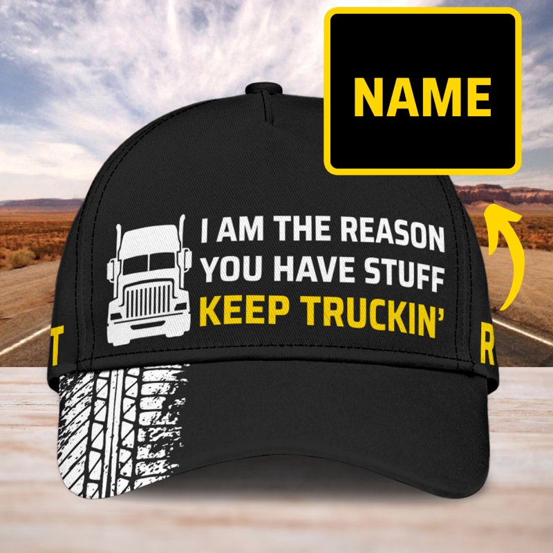I Am The Reason You Have Stuff  - Gift for a Trucker  - Personalized Cap