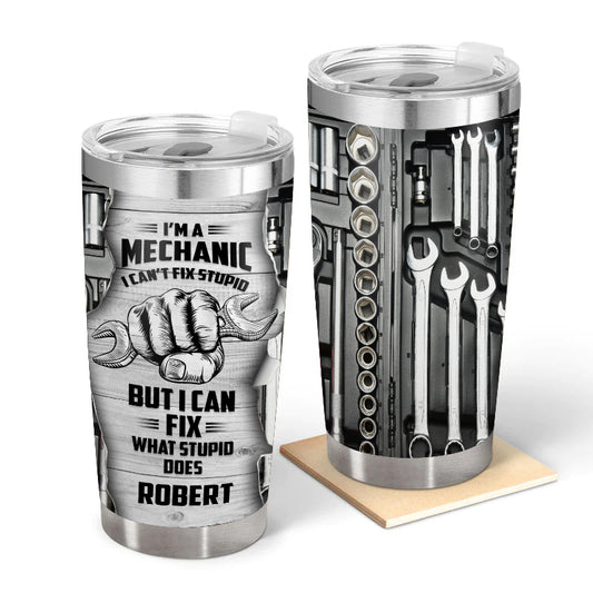 I'm a mechanic I can't fix stupid - Gift for a Mechanic - Personalized Custom Tumbler