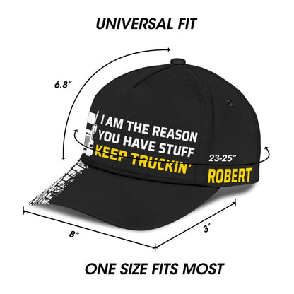 I Am The Reason You Have Stuff  - Gift for a Trucker  - Personalized Cap